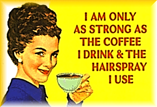 woman saying you are only as strong as your coffee and hairspray